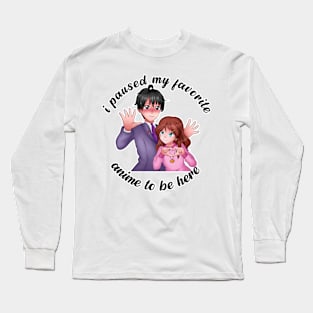 I Paused My Anime To Be Here Long Sleeve T-Shirt